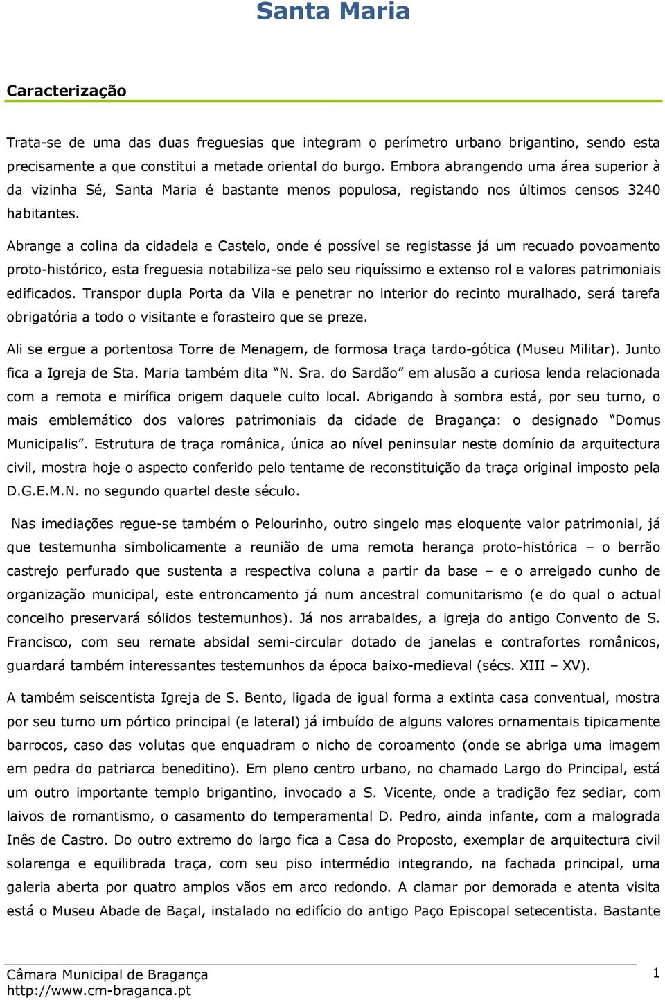 Abrange a colina da cidadela e Castelo, onde é possível se registasse já um recuado povoamento proto-histórico, esta freguesia notabiliza-se pelo seu riquíssimo e extenso rol e valores patrimoniais