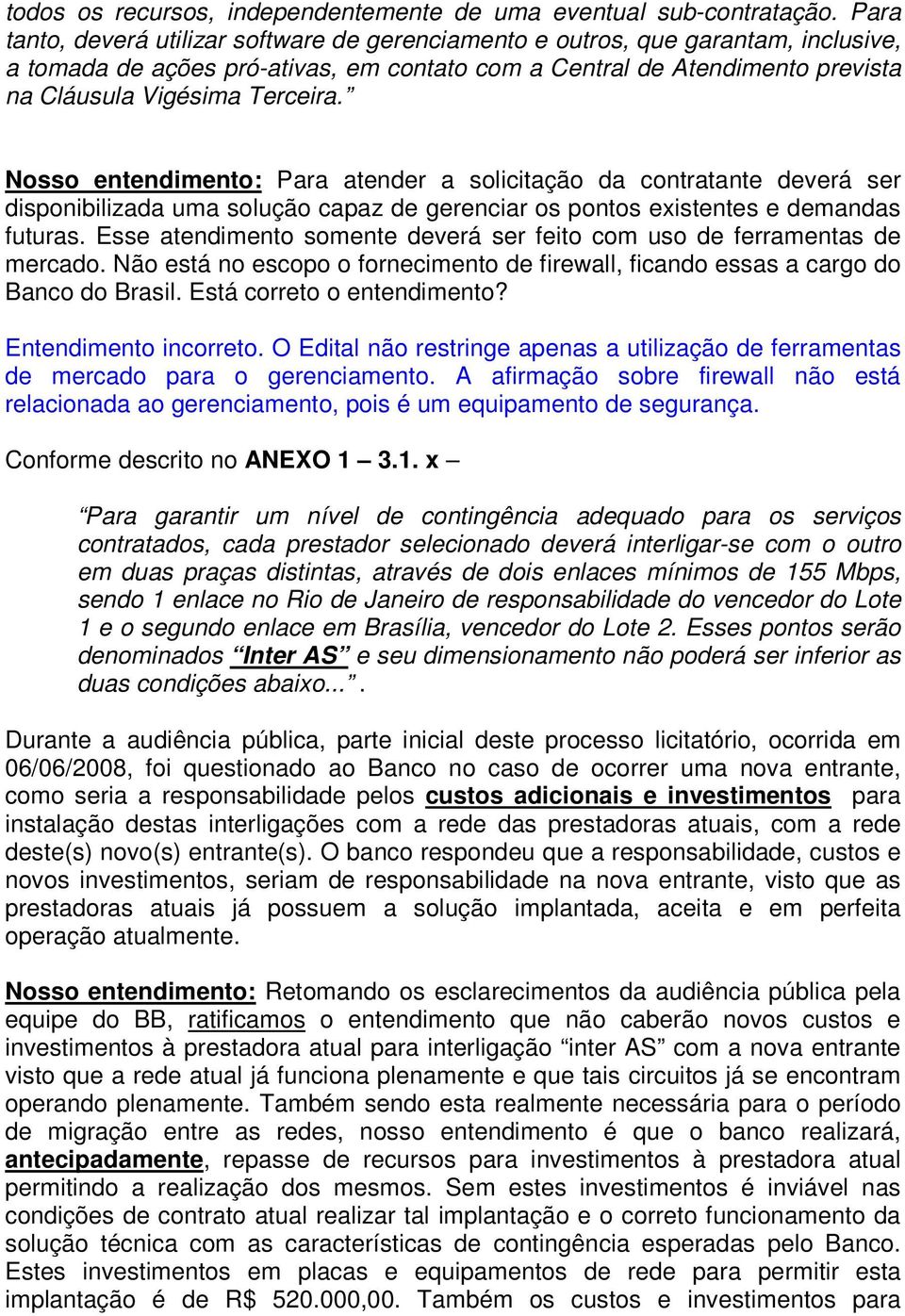 Nosso entendimento: Para atender a solicitação da contratante deverá ser disponibilizada uma solução capaz de gerenciar os pontos existentes e demandas futuras.