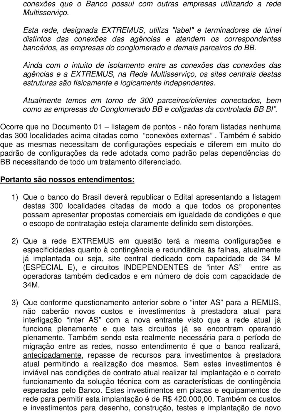 Ainda com o intuito de isolamento entre as conexões das conexões das agências e a EXTREMUS, na Rede Multisserviço, os sites centrais destas estruturas são fisicamente e logicamente independentes.