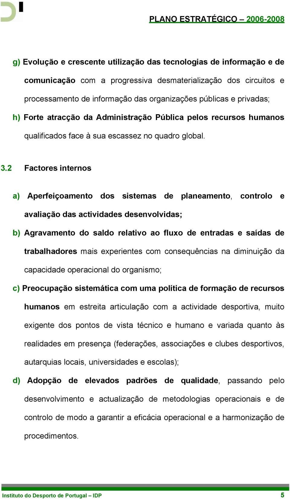 2 Factores internos a) Aperfeiçoamento dos sistemas de planeamento, controlo e avaliação das actividades desenvolvidas; b) Agravamento do saldo relativo ao fluxo de entradas e saídas de trabalhadores