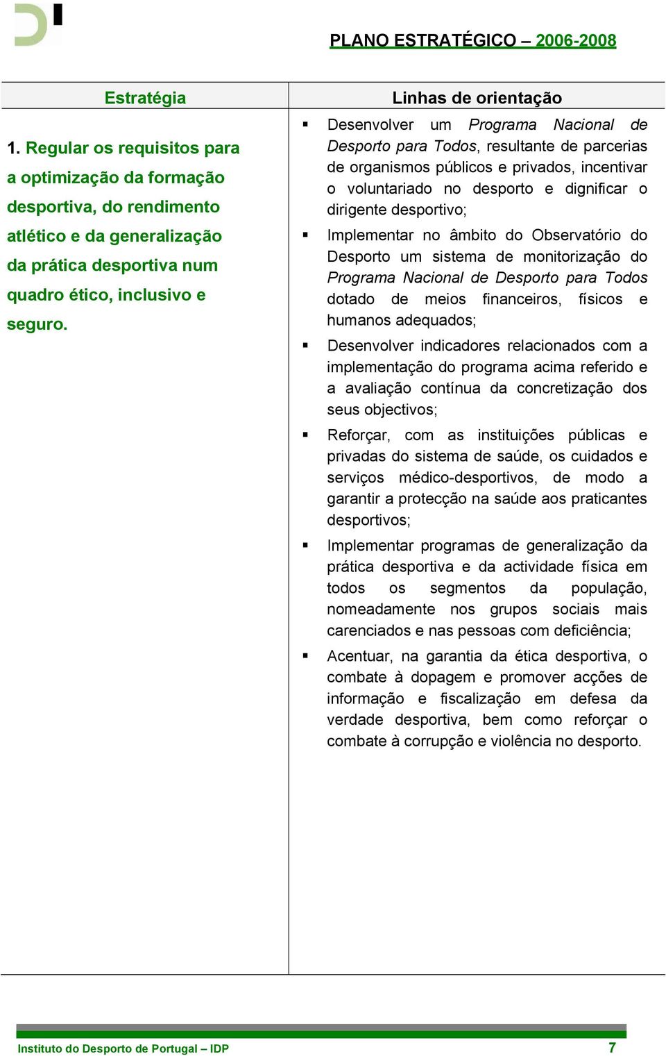 desportivo; Implementar no âmbito do Observatório do Desporto um sistema de monitorização do Programa Nacional de Desporto para Todos dotado de meios financeiros, físicos e humanos adequados;