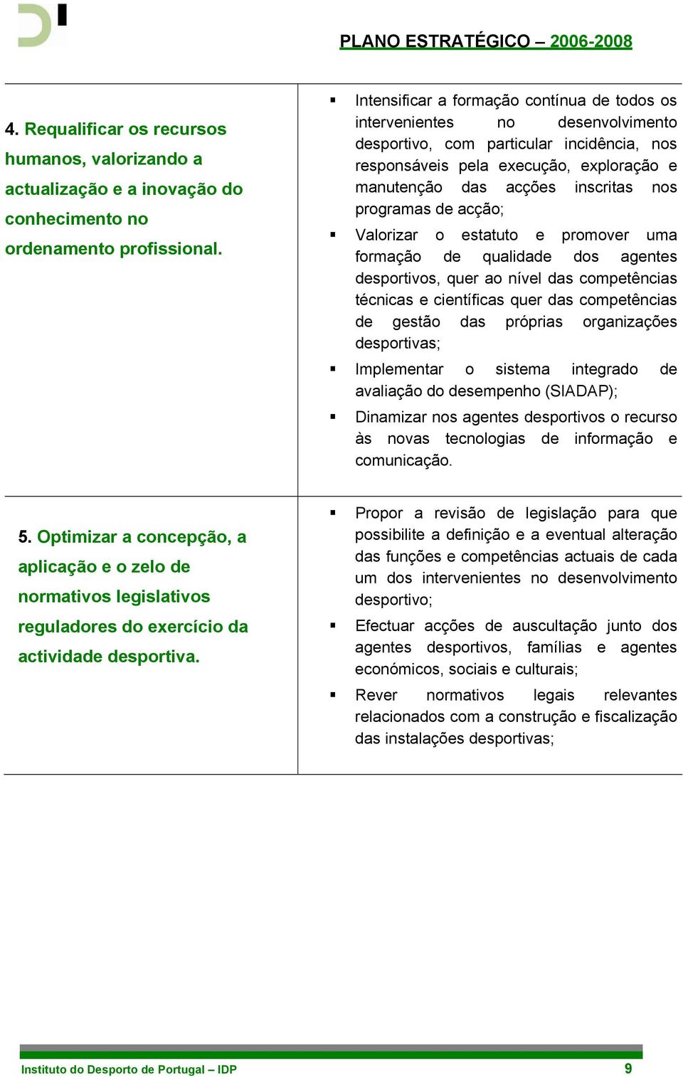 programas de acção; Valorizar o estatuto e promover uma formação de qualidade dos agentes desportivos, quer ao nível das competências técnicas e científicas quer das competências de gestão das