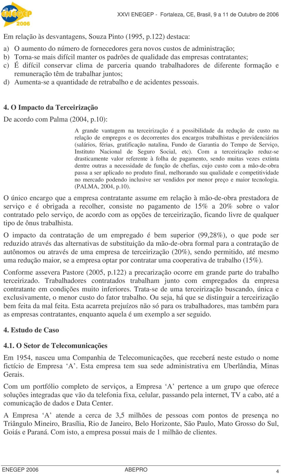 clima de parceria quando trabalhadores de diferente formação e remuneração têm de trabalhar juntos; d) Aumenta-se a quantidade de retrabalho e de acidentes pessoais. 4.