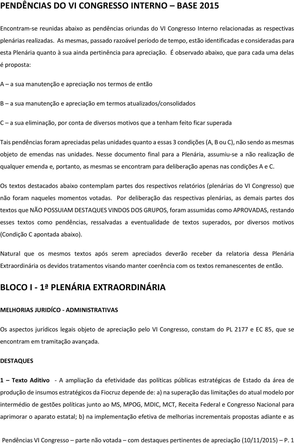 É observado abaixo, que para cada uma delas é proposta: A a sua manutenção e apreciação nos termos de então B a sua manutenção e apreciação em termos atualizados/consolidados C a sua eliminação, por