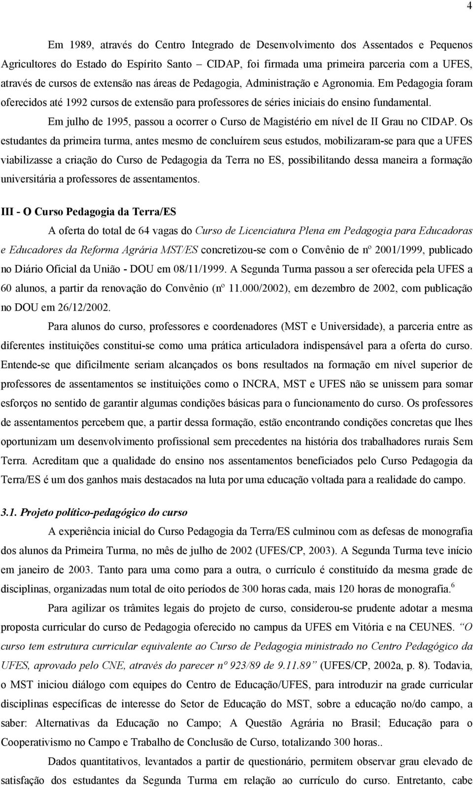 Em julho de 1995, passou a ocorrer o Curso de Magistério em nível de II Grau no CIDAP.