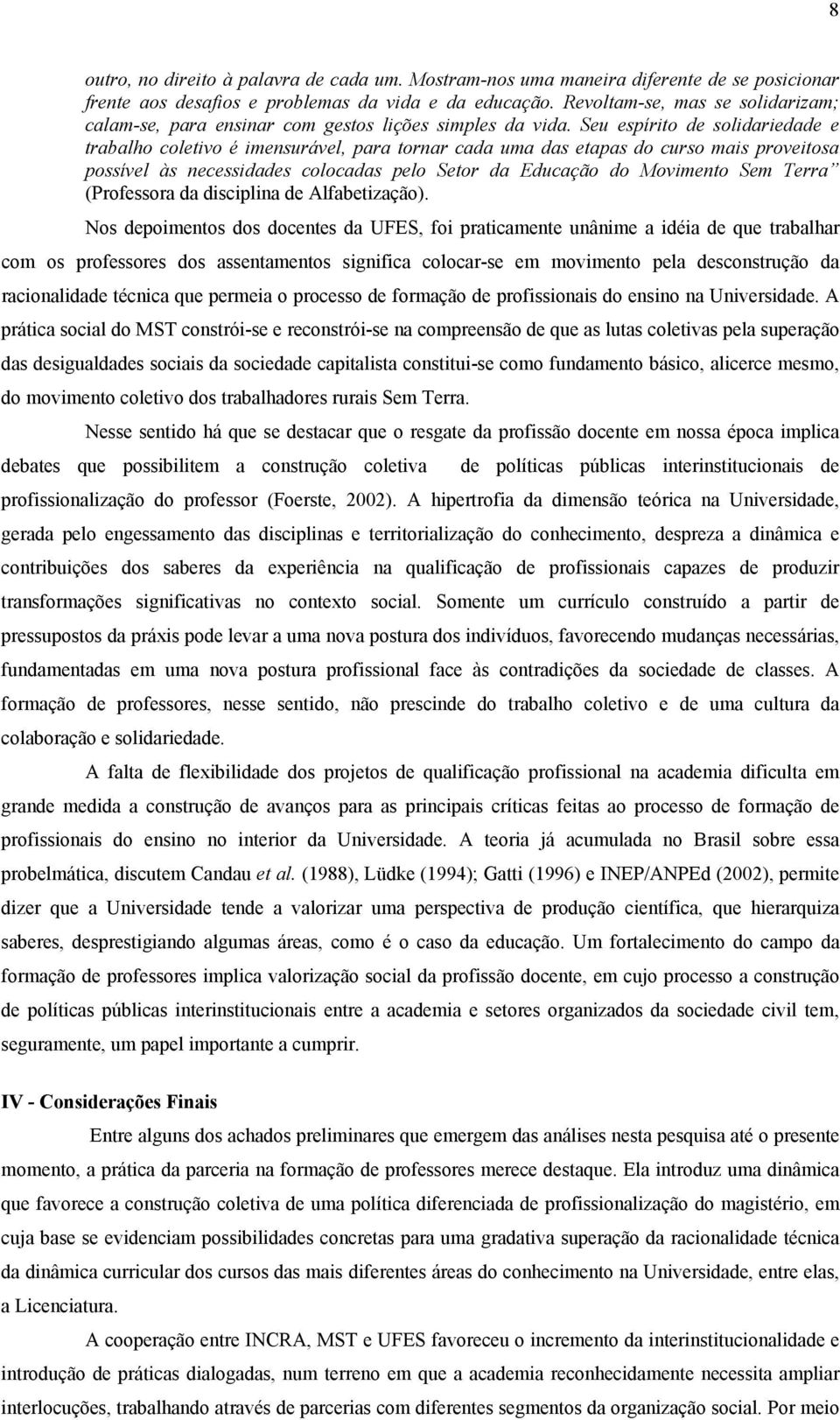 Seu espírito de solidariedade e trabalho coletivo é imensurável, para tornar cada uma das etapas do curso mais proveitosa possível às necessidades colocadas pelo Setor da Educação do Movimento Sem