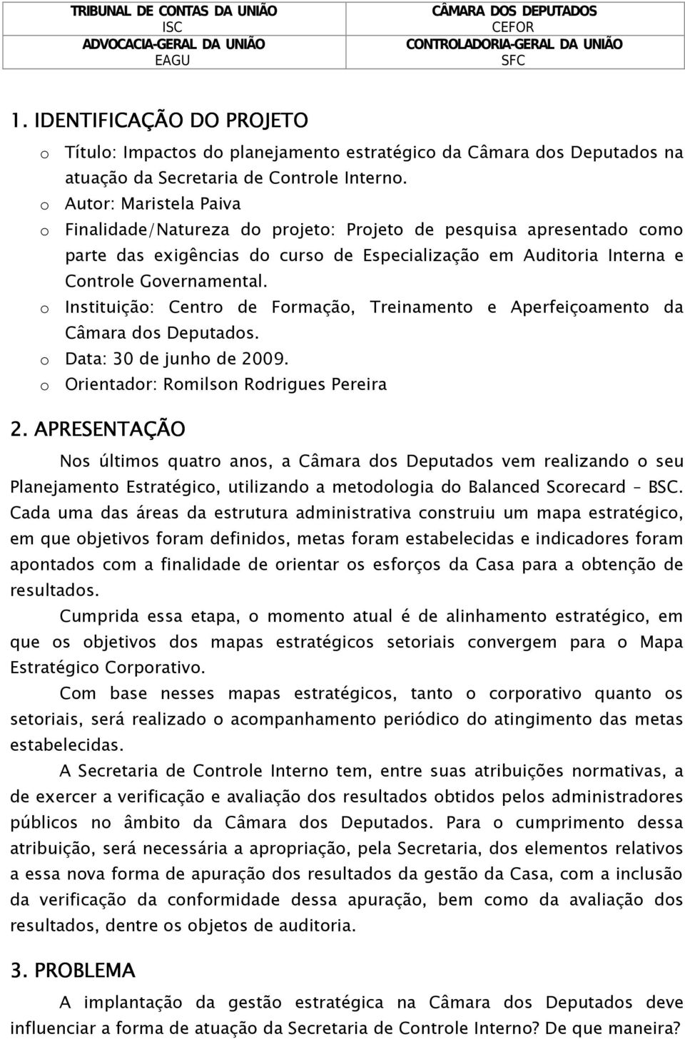 o Instituição: Centro de Formação, Treinamento e Aperfeiçoamento da Câmara dos Deputados. o Data: 30 de junho de 2009. o Orientador: Romilson Rodrigues Pereira 2.