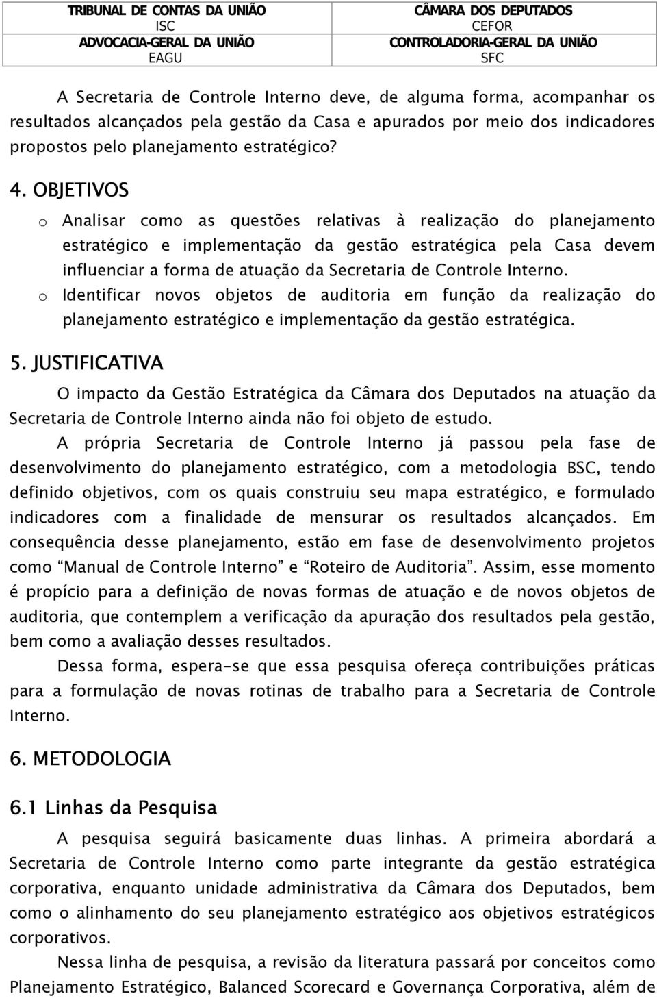 Interno. o Identificar novos objetos de auditoria em função da realização do planejamento estratégico e implementação da gestão estratégica. 5.