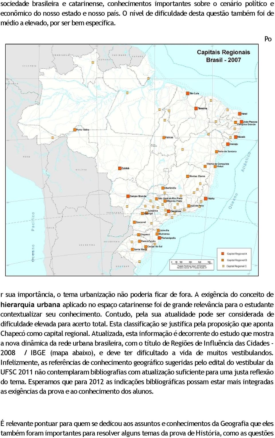 A exigência do conceito de hierarquia urbana aplicado no espaço catarinense foi de grande relevância para o estudante contextualizar seu conhecimento.