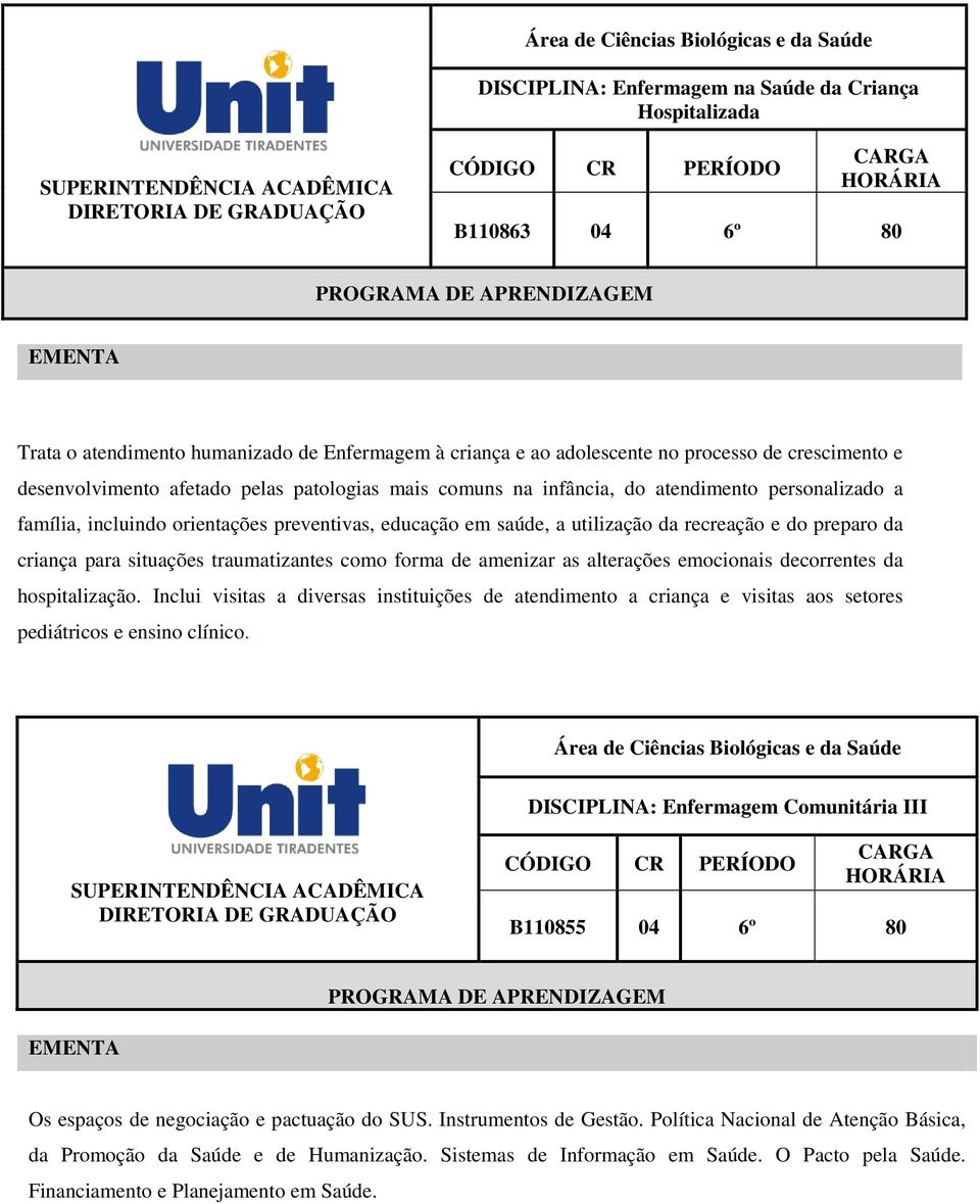 situações traumatizantes como forma de amenizar as alterações emocionais decorrentes da hospitalização.