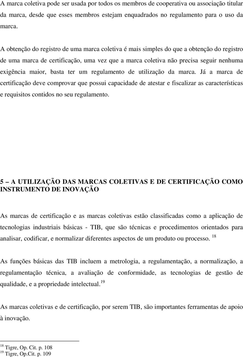 ter um regulamento de utilização da marca. Já a marca de certificação deve comprovar que possui capacidade de atestar e fiscalizar as características e requisitos contidos no seu regulamento.