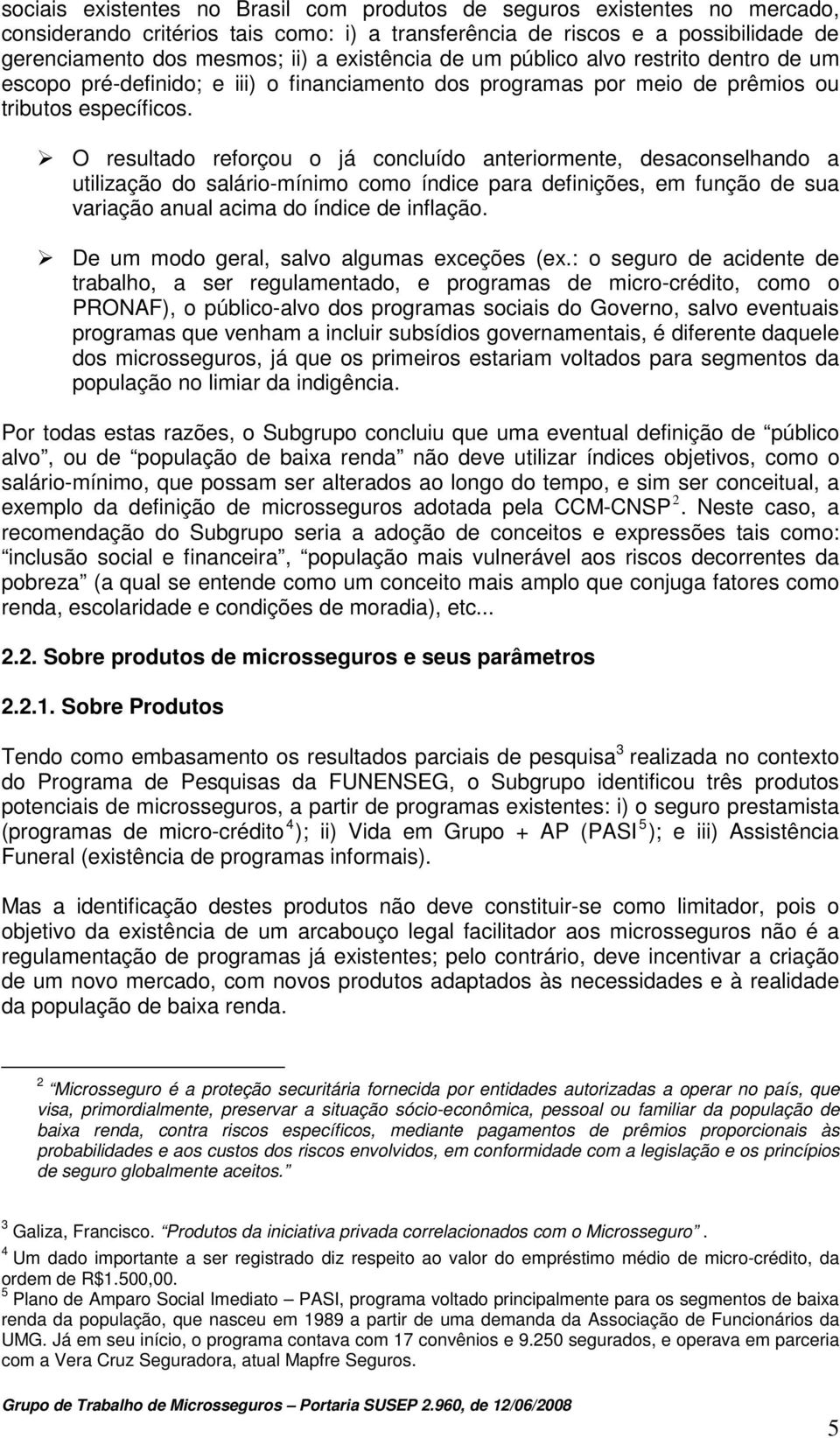 O resultado reforçou o já concluído anteriormente, desaconselhando a utilização do salário-mínimo como índice para definições, em função de sua variação anual acima do índice de inflação.