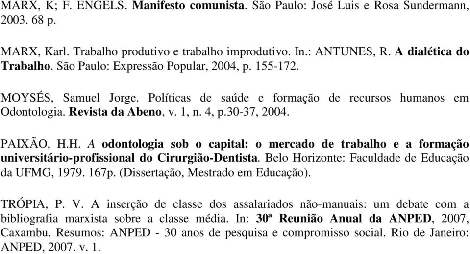 H. A odontologia sob o capital: o mercado de trabalho e a formação universitário-profissional do Cirurgião-Dentista. Belo Horizonte: Faculdade de Educação da UFMG, 1979. 167p.