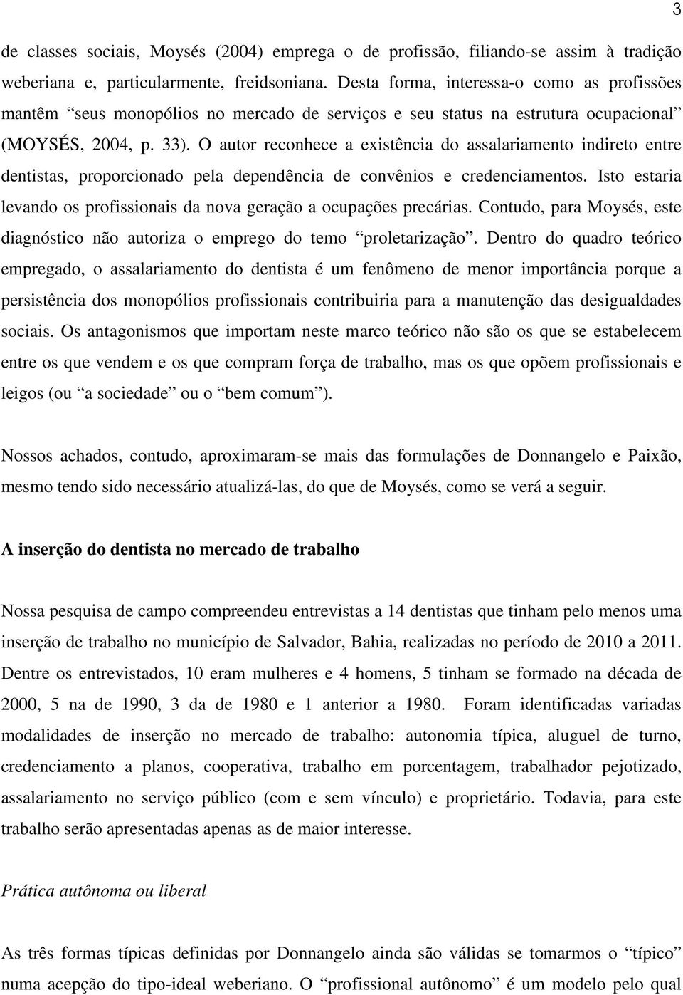 O autor reconhece a existência do assalariamento indireto entre dentistas, proporcionado pela dependência de convênios e credenciamentos.