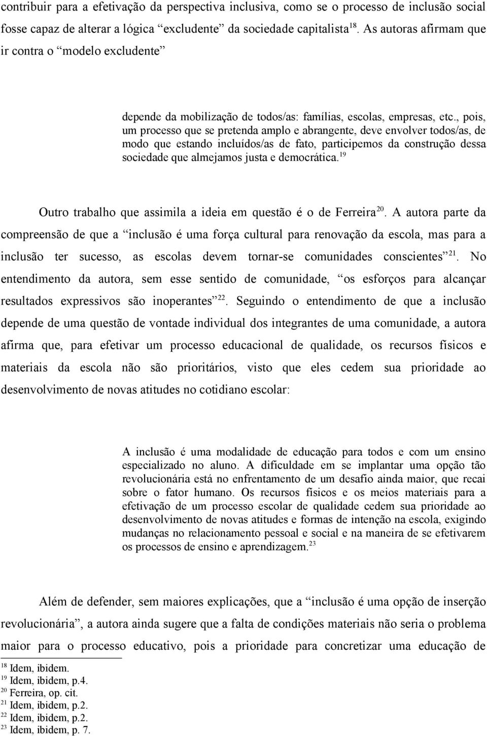 , pois, um processo que se pretenda amplo e abrangente, deve envolver todos/as, de modo que estando incluídos/as de fato, participemos da construção dessa sociedade que almejamos justa e democrática.