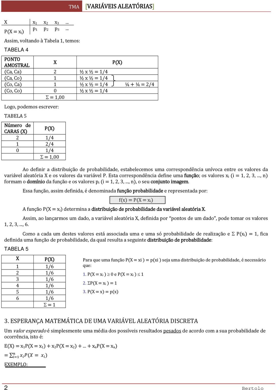 definir distriuição de proilidde, estelecemos um correspondênci unívoc entre os vlores d vriável letóri e os vlores d vriável P. Est correspondênci define um função; os vlores x i i 1, 2, 3,.