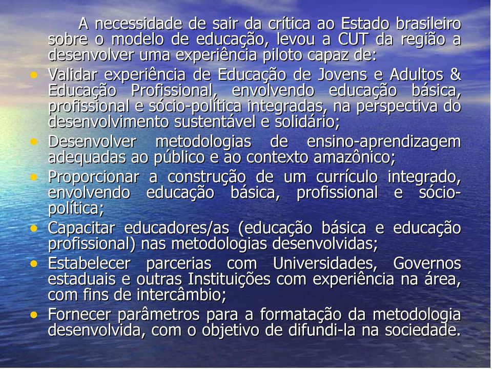 ensino-aprendizagem adequadas ao público e ao contexto amazônico; Proporcionar a construção de um currículo integrado, envolvendo educação básica, profissional e sócio- política; Capacitar