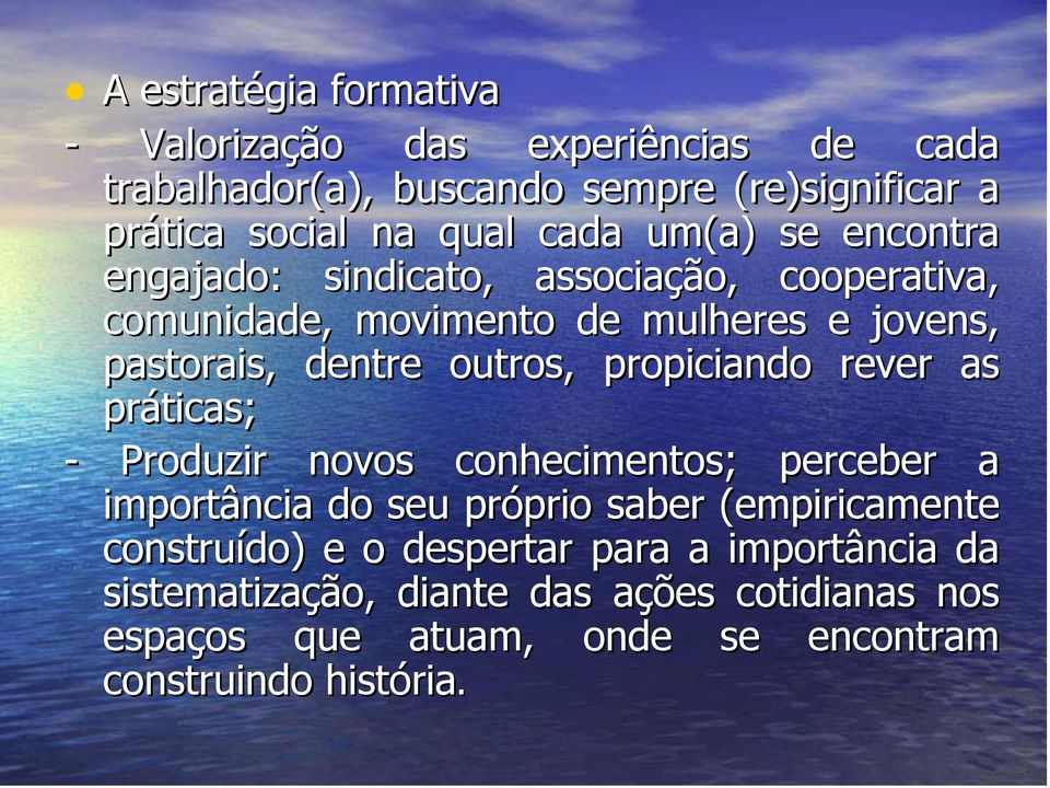 outros, propiciando rever as práticas; - Produzir novos conhecimentos; perceber a importância do seu próprio saber (empiricamente