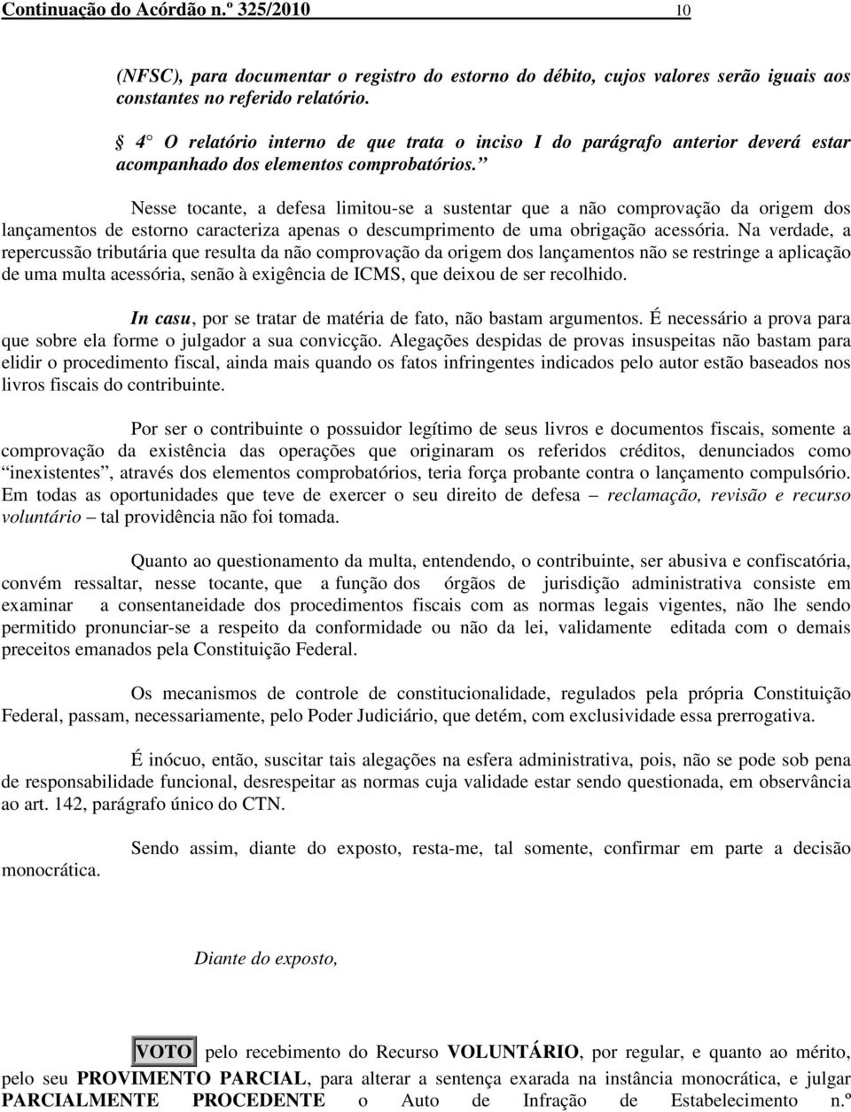 Nesse tocante, a defesa limitou-se a sustentar que a não comprovação da origem dos lançamentos de estorno caracteriza apenas o descumprimento de uma obrigação acessória.