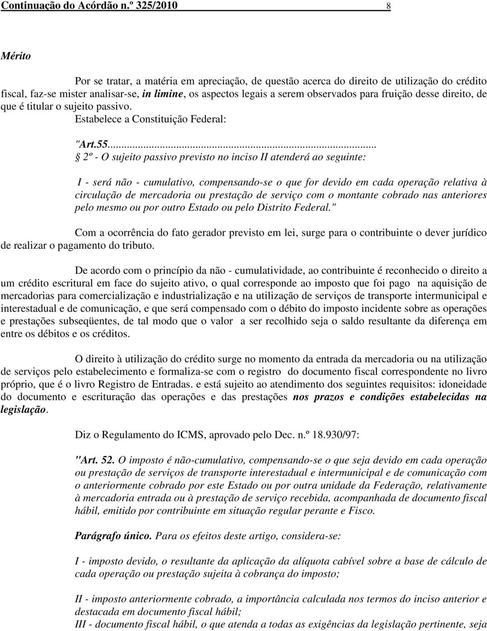 para fruição desse direito, de que é titular o sujeito passivo. Estabelece a Constituição Federal: "Art.55.