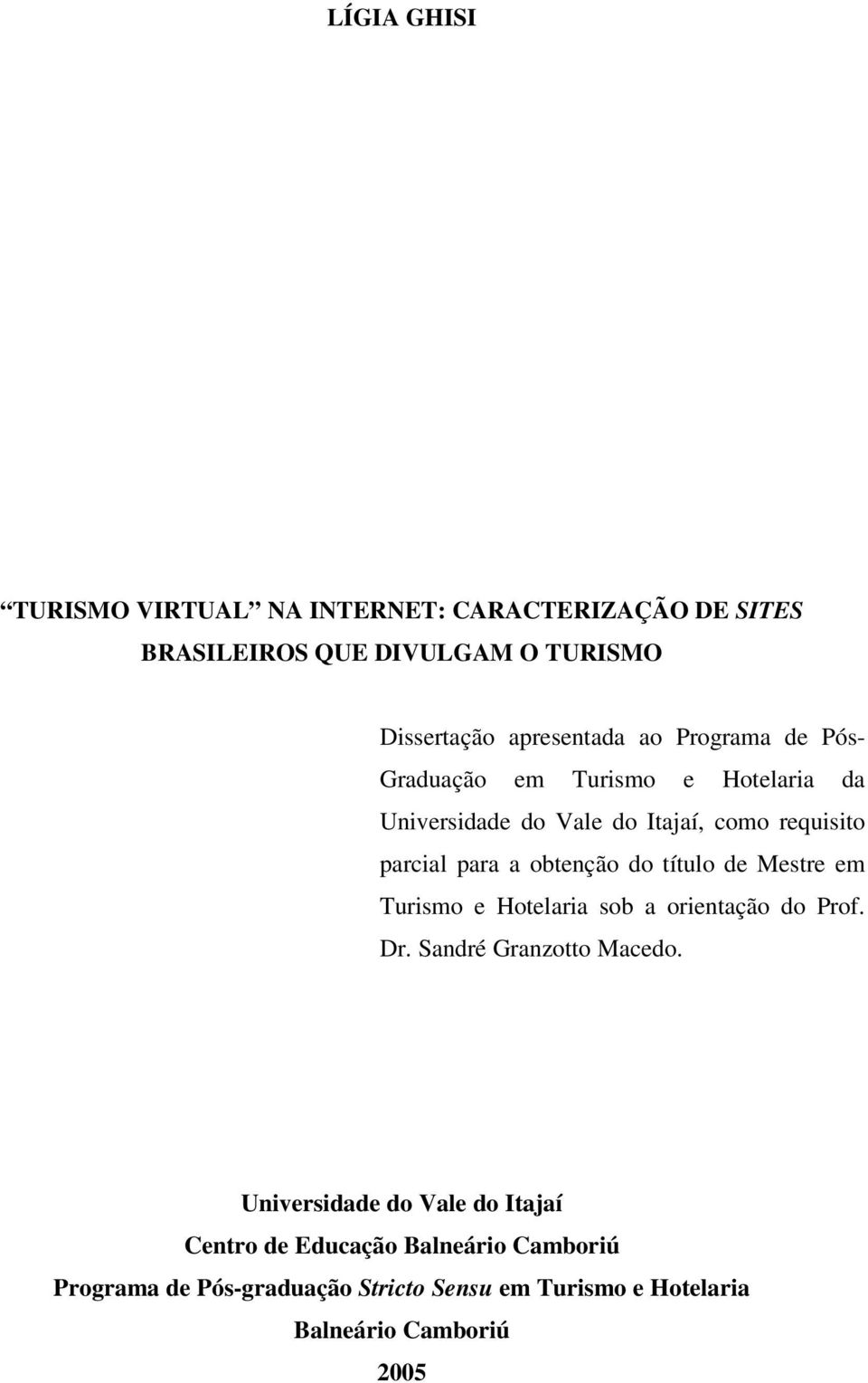 obtenção do título de Mestre em Turismo e Hotelaria sob a orientação do Prof. Dr. Sandré Granzotto Macedo.
