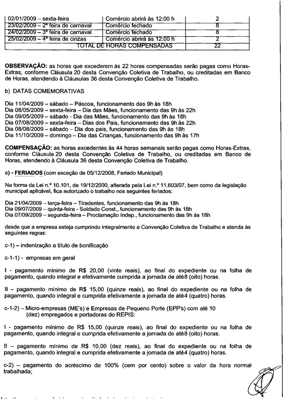 ou creditadas em Banco de Horas, atendendo à Cláusulas 36 desta Convenção Coletiva de Trabalho.