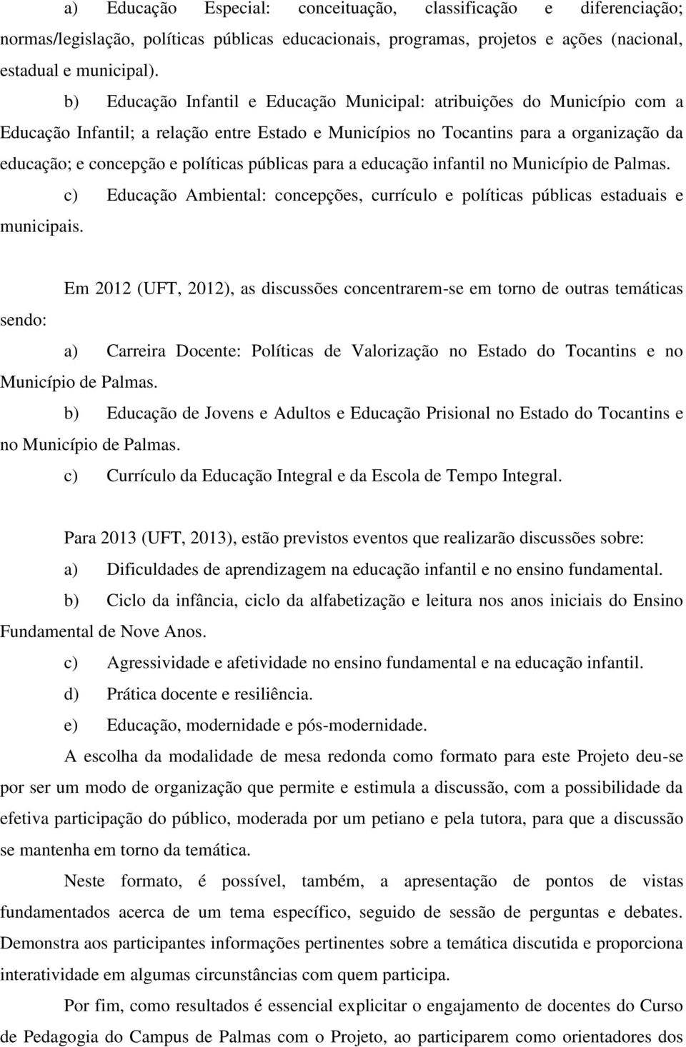 públicas para a educação infantil no Município de Palmas. c) Educação Ambiental: concepções, currículo e políticas públicas estaduais e municipais.