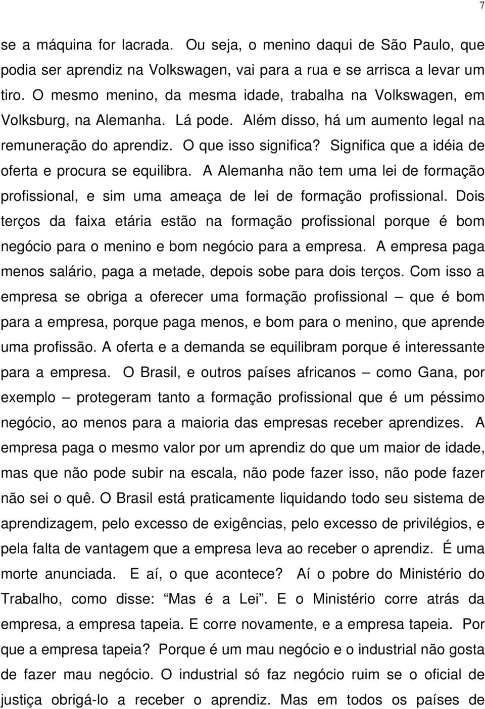 Significa que a idéia de oferta e procura se equilibra. A Alemanha não tem uma lei de formação profissional, e sim uma ameaça de lei de formação profissional.