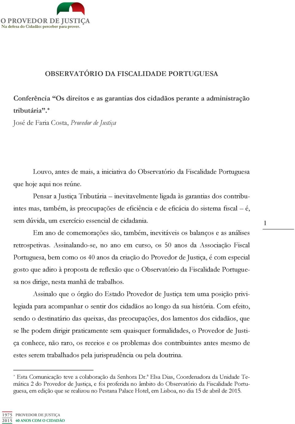 Pensar a Justiça Tributária inevitavelmente ligada às garantias dos contribuintes mas, também, às preocupações de eficiência e de eficácia do sistema fiscal é, sem dúvida, um exercício essencial de