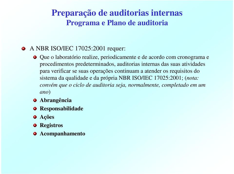 verificar se suas operações continuam a atender os requisitos do sistema da qualidade e da própria NBR ISO/IEC 17025:2001;