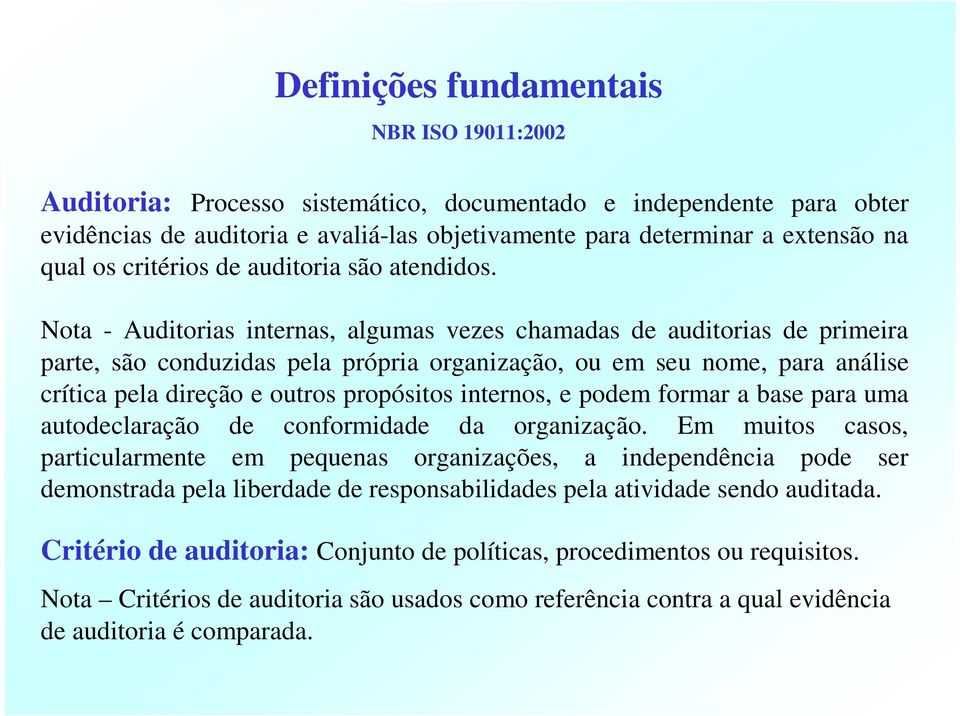 Nota - Auditorias internas, algumas vezes chamadas de auditorias de primeira parte, são conduzidas pela própria organização, ou em seu nome, para análise crítica pela direção e outros propósitos