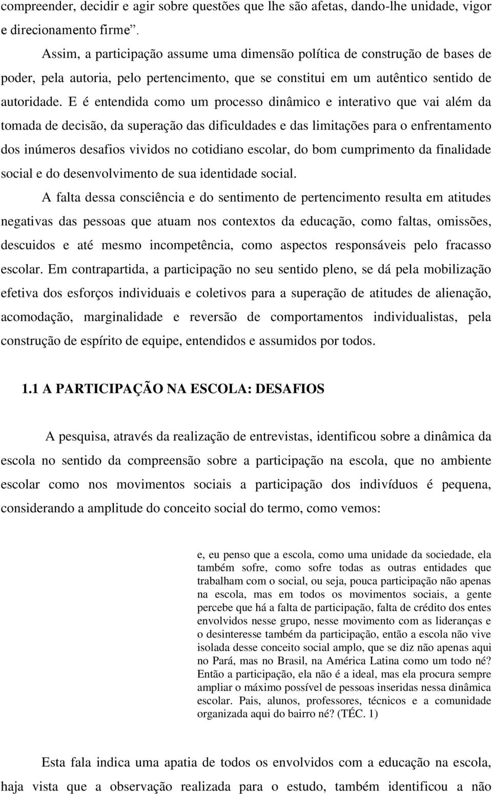 E é entendida como um processo dinâmico e interativo que vai além da tomada de decisão, da superação das dificuldades e das limitações para o enfrentamento dos inúmeros desafios vividos no cotidiano