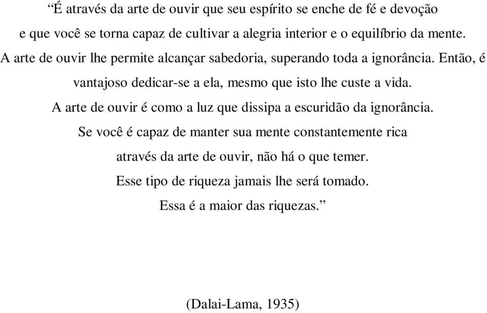 Então, é vantajoso dedicar-se a ela, mesmo que isto lhe custe a vida. A arte de ouvir é como a luz que dissipa a escuridão da ignorância.