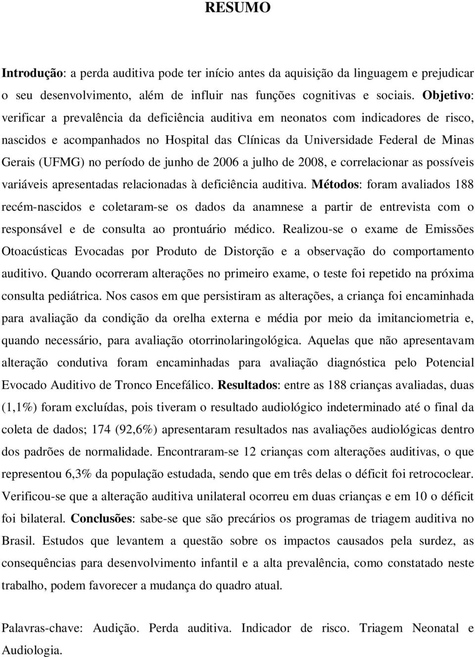 período de junho de 2006 a julho de 2008, e correlacionar as possíveis variáveis apresentadas relacionadas à deficiência auditiva.