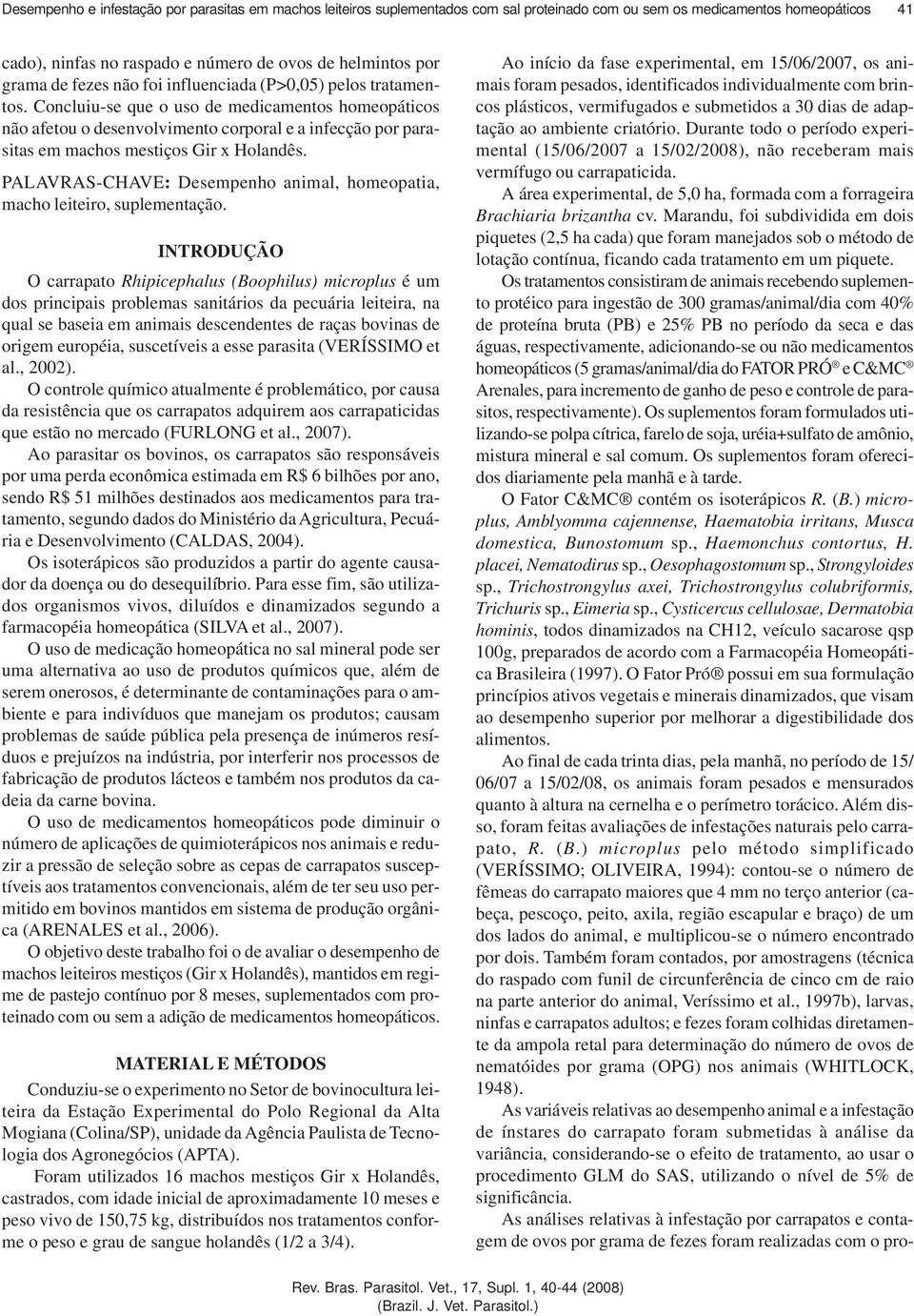 Concluiu-se que o uso de medicamentos homeopáticos não afetou o desenvolvimento corporal e a infecção por parasitas em machos mestiços Gir x Holandês.