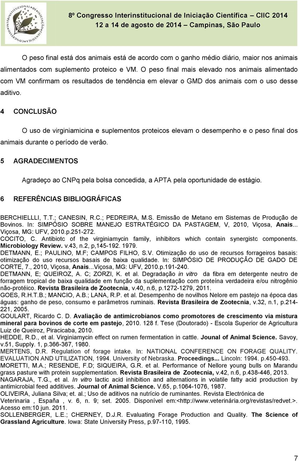 4 CONCLUSÃO O uso de virginiamicina e suplementos proteicos elevam o desempenho e o peso final dos animais durante o período de verão.