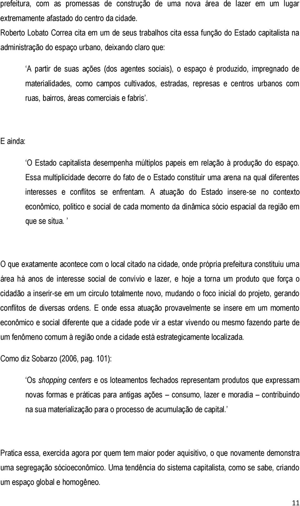 é produzido, impregnado de materialidades, como campos cultivados, estradas, represas e centros urbanos com ruas, bairros, áreas comerciais e fabris.