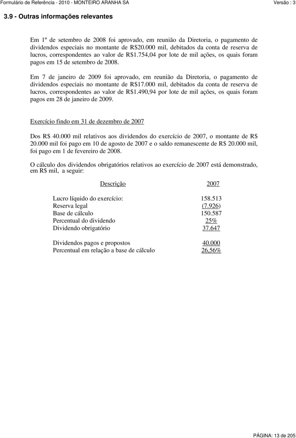 Em 7 de janeiro de 2009 foi aprovado, em reunião da Diretoria, o pagamento de dividendos especiais no montante de R$17.