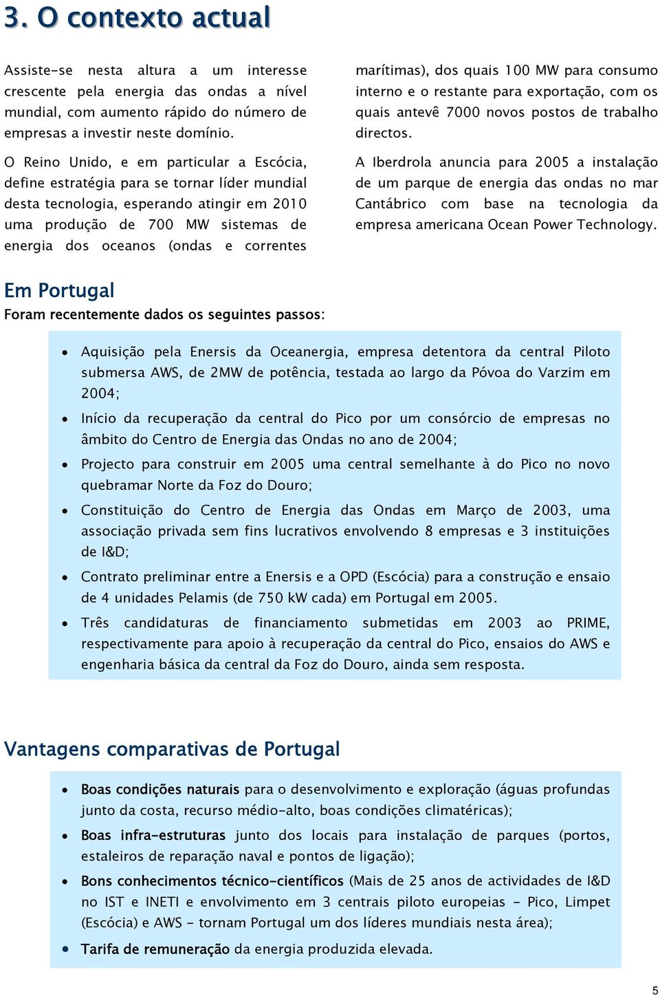 correntes marítimas), dos quais 100 MW para consumo interno e o restante para exportação, com os quais antevê 7000 novos postos de trabalho directos.