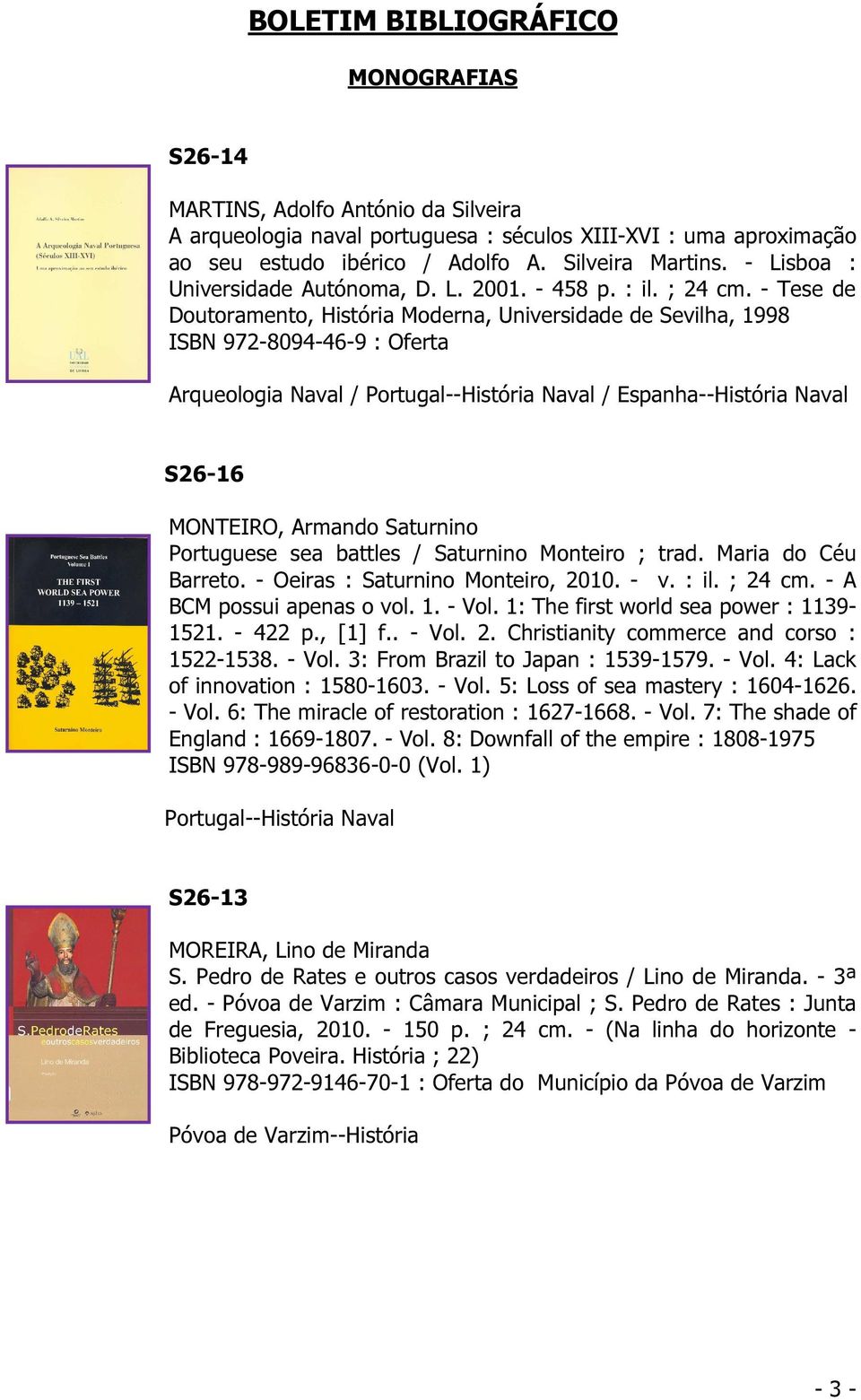 - Tese de Doutoramento, História Moderna, Universidade de Sevilha, 1998 ISBN 972-8094-46-9 : Oferta Arqueologia Naval / Portugal--História Naval / Espanha--História Naval S26-16 MONTEIRO, Armando