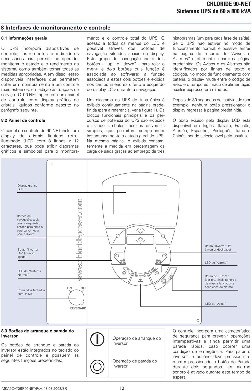 as medidas apropriadas. Além disso, estão disponíveis interfaces que permitem obter um monitoramento e um controle mais extensos, em adição às funções de serviço.