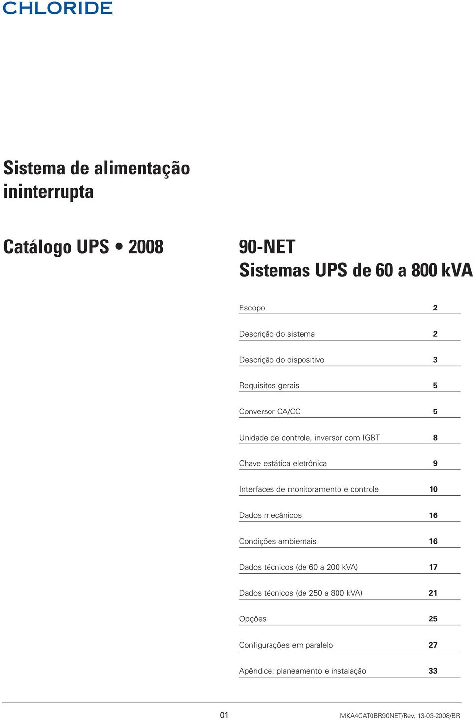 monitoramento e controle 10 Dados mecânicos 16 Condições ambientais 16 Dados técnicos (de 60 a 200 kva) 17 Dados técnicos