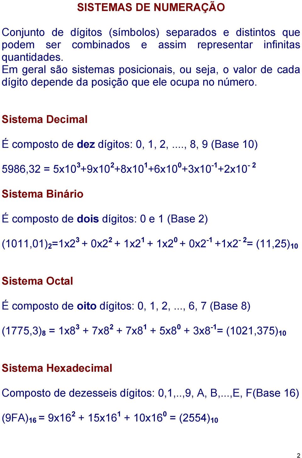 .., 8, 9 (Base 10) 5986,32 = 5x10 3 +9x10 2 +8x10 1 +6x10 0 +3x10-1 +2x10-2 Sistema Binário É composto de dois dígitos: 0 e 1 (Base 2) (1011,01) 2 =1x2 3 + 0x2 2 + 1x2 1 + 1x2 0 + 0x2-1 +1x2-2 =