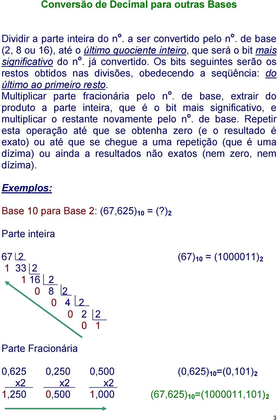 de base, extrair do produto a parte inteira, que é o bit mais significativo, e multiplicar o restante novamente pelo n o. de base.