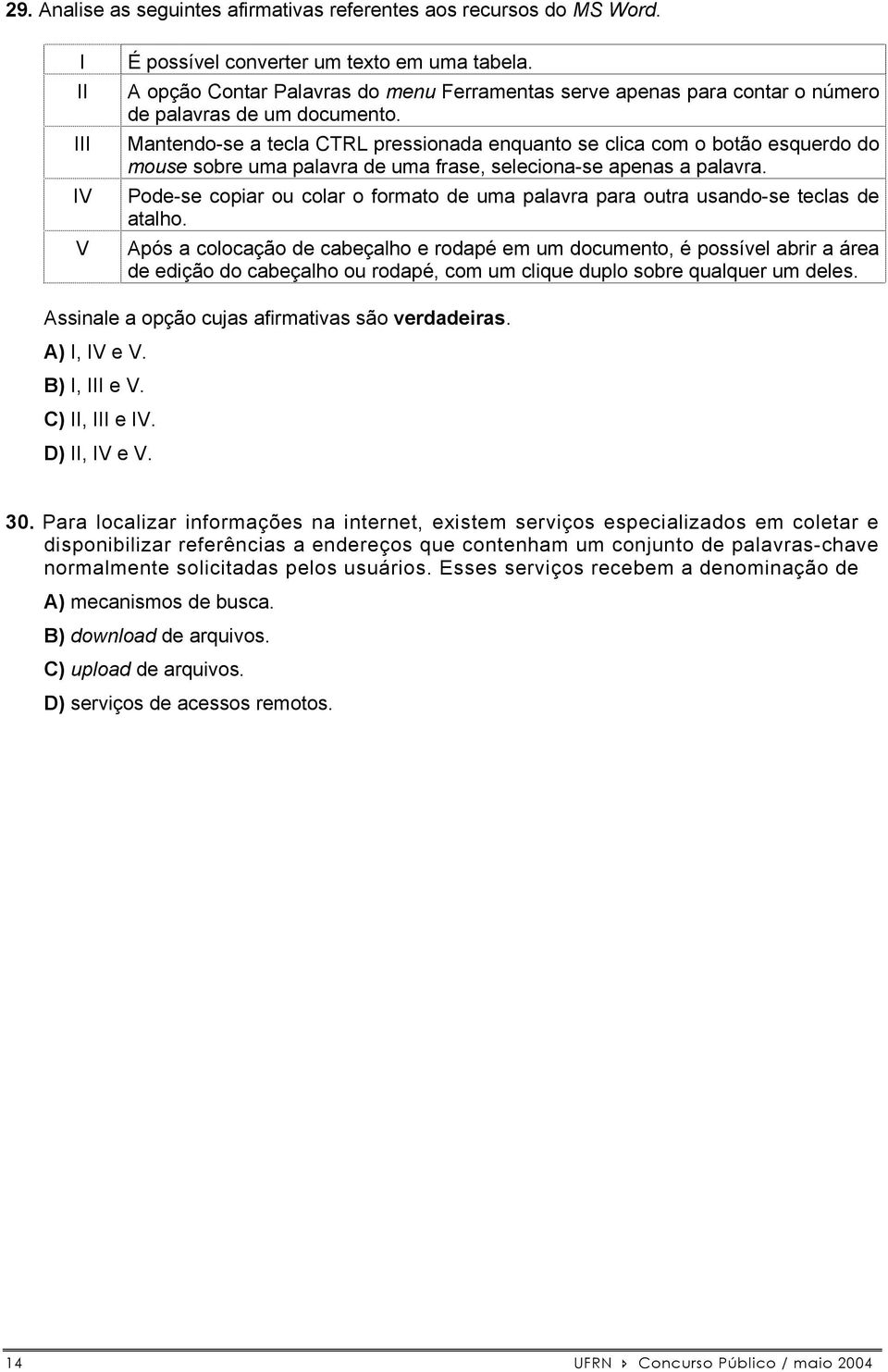 Mantendo-se a tecla CTRL pressionada enquanto se clica com o botão esquerdo do mouse sobre uma palavra de uma frase, seleciona-se apenas a palavra.