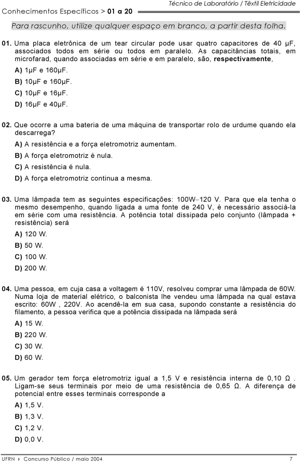 Que ocorre a uma bateria de uma máquina de transportar rolo de urdume quando ela descarrega? A) A resistência e a força eletromotriz aumentam. B) A força eletromotriz é nula. C) A resistência é nula.