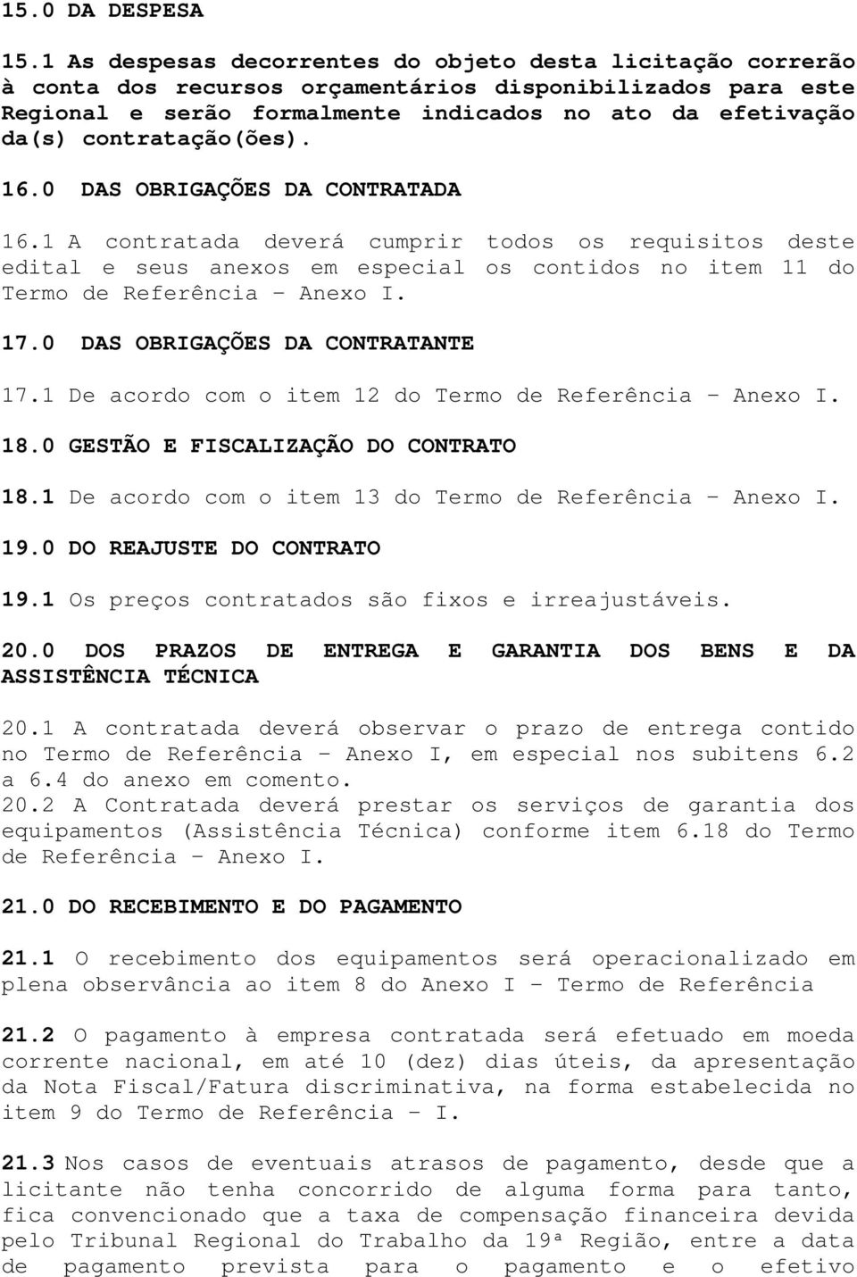 contratação(ões). 16.0 DAS OBRIGAÇÕES DA CONTRATADA 16.1 A contratada deverá cumprir todos os requisitos deste edital e seus anexos em especial os contidos no item 11 do Termo de Referência Anexo I.