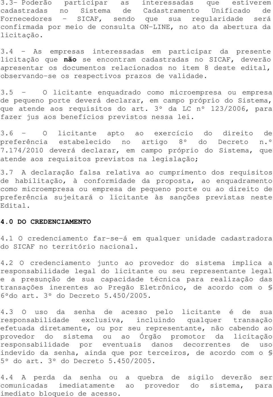 4 - As empresas interessadas em participar da presente licitação que não se encontram cadastradas no SICAF, deverão apresentar os documentos relacionados no item 8 deste edital, observando-se os