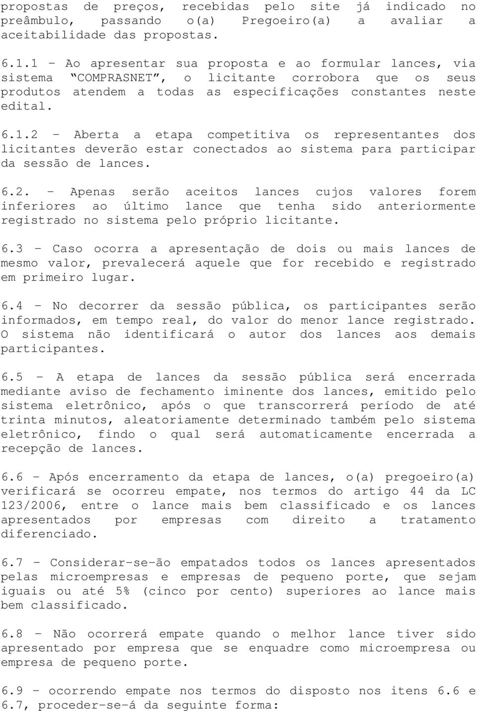 6.2. - Apenas serão aceitos lances cujos valores forem inferiores ao último lance que tenha sido anteriormente registrado no sistema pelo próprio licitante. 6.