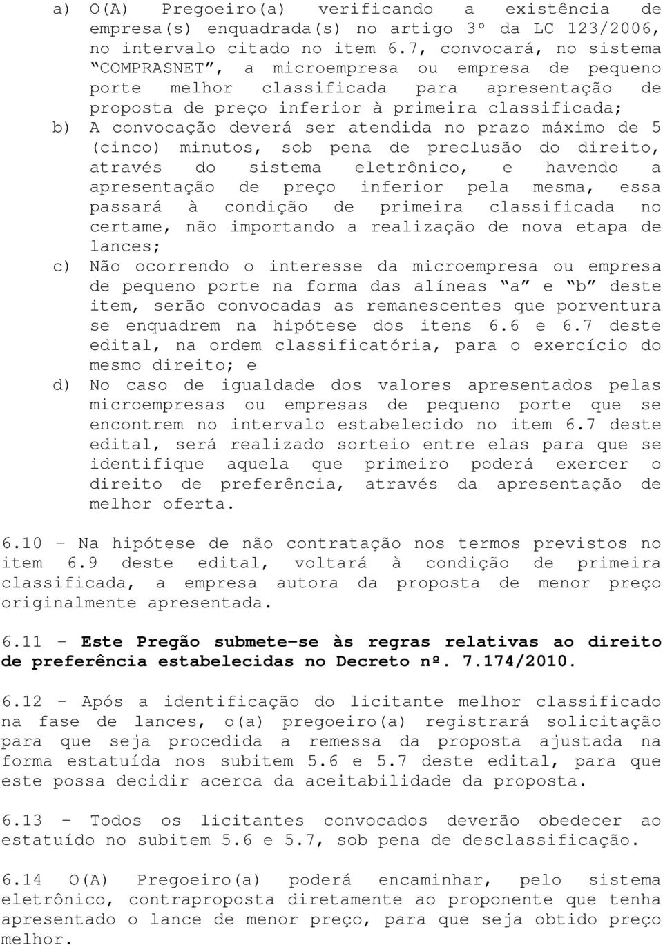 atendida no prazo máximo de 5 (cinco) minutos, sob pena de preclusão do direito, através do sistema eletrônico, e havendo a apresentação de preço inferior pela mesma, essa passará à condição de